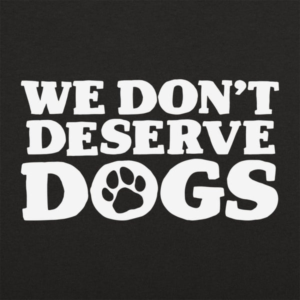 We Don't Deserve Dogs Women's T-Shirt