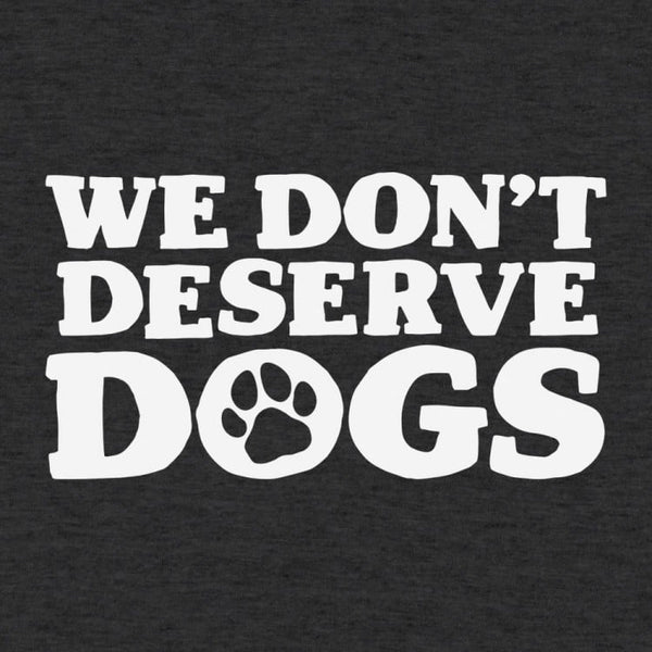 We Don't Deserve Dogs Men's T-Shirt