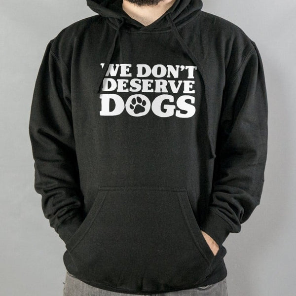 We Don't Deserve Dogs Hoodie