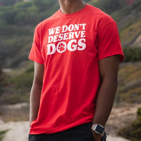 We Don't Deserve Dogs Men's T-Shirt