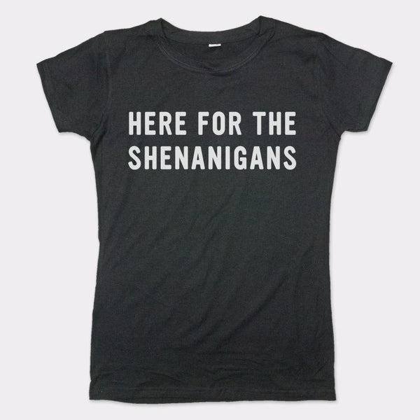 Here For Shenanigans Women's T-Shirt