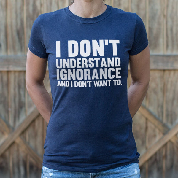 Don't Understand Ignorance Women's T-Shirt