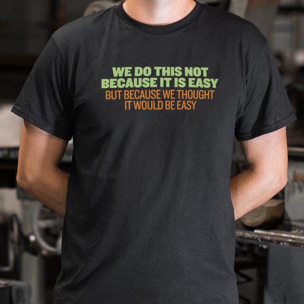 Not Because It's Easy Men's T-Shirt