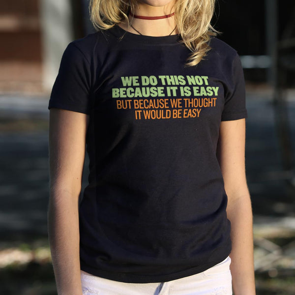 Not Because It's Easy Women's T-Shirt