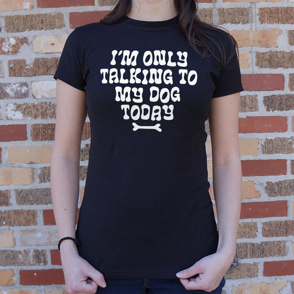 Only Talking to my Dog Women's T-Shirt