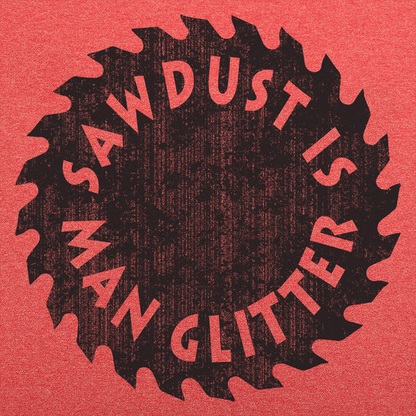 Sawdust Is Man Glitter Men's T-Shirt