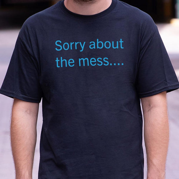 Sorry About The Mess Men's T-Shirt