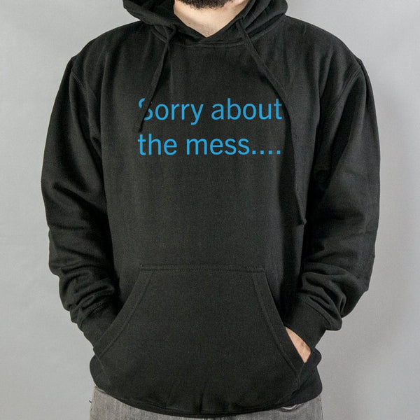 Sorry About The Mess Hoodie