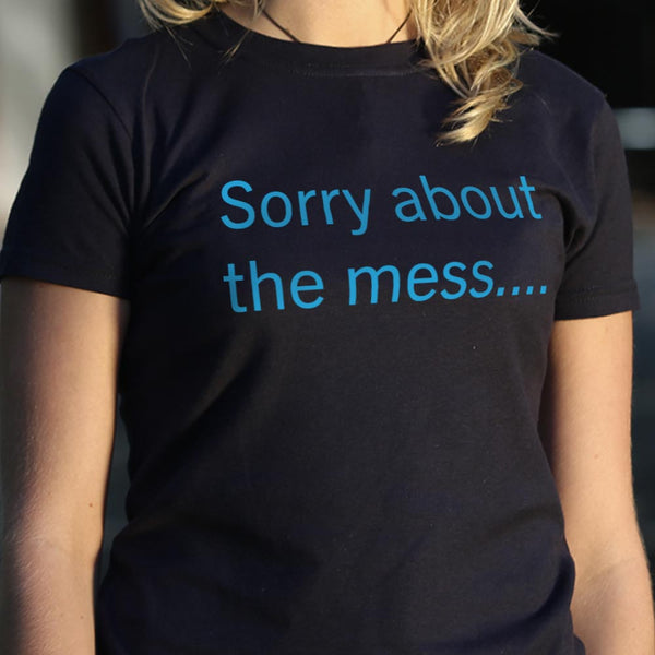 Sorry About The Mess Women's T-Shirt
