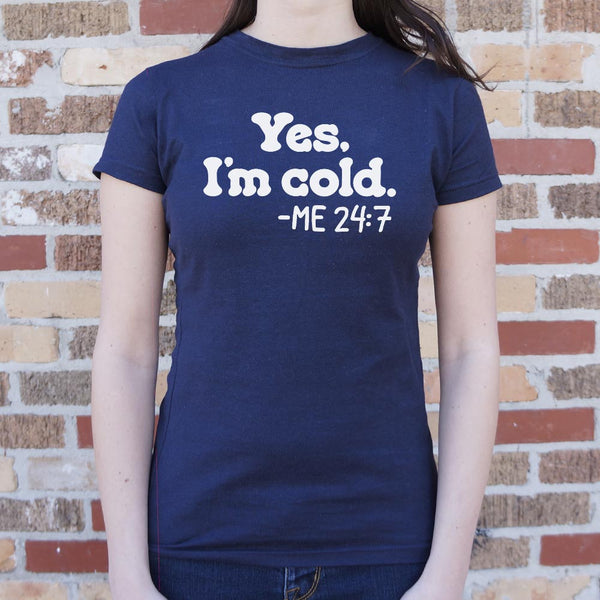 Yes I'm Cold Women's T-Shirt