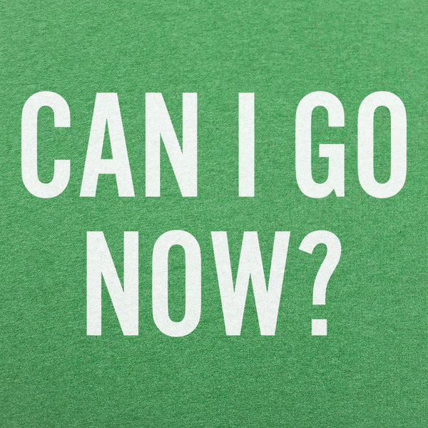 Can I Go Now? Men's T-Shirt