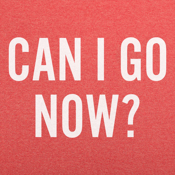 Can I Go Now? Men's T-Shirt