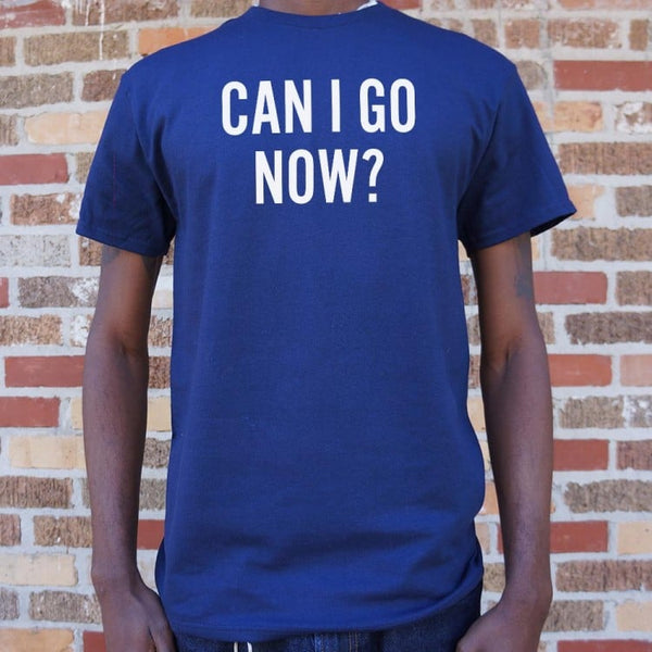 Can I Go Now? Men's T-Shirt