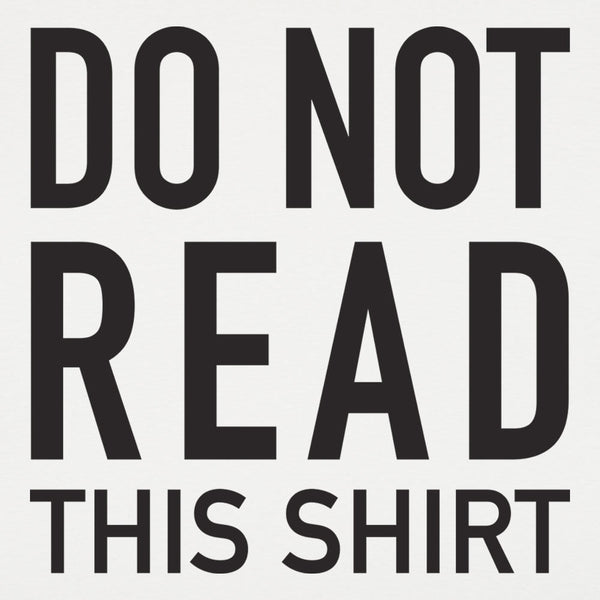 Do Not Read This Shirt Men's T-Shirt