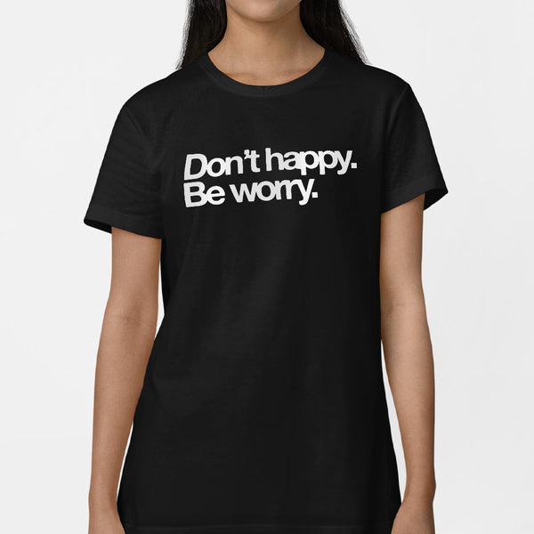 Don't Happy Be Worry Women's T-Shirt
