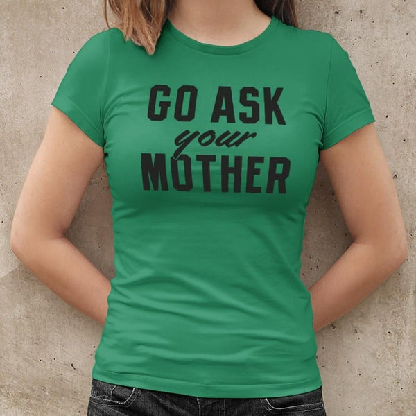 Go Ask Your Mother Women's T-Shirt