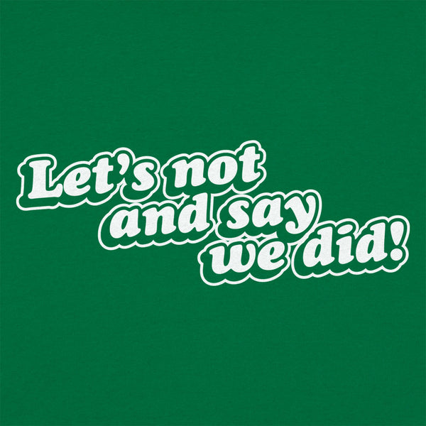 Let's Not And Say We Did! Men's T-Shirt