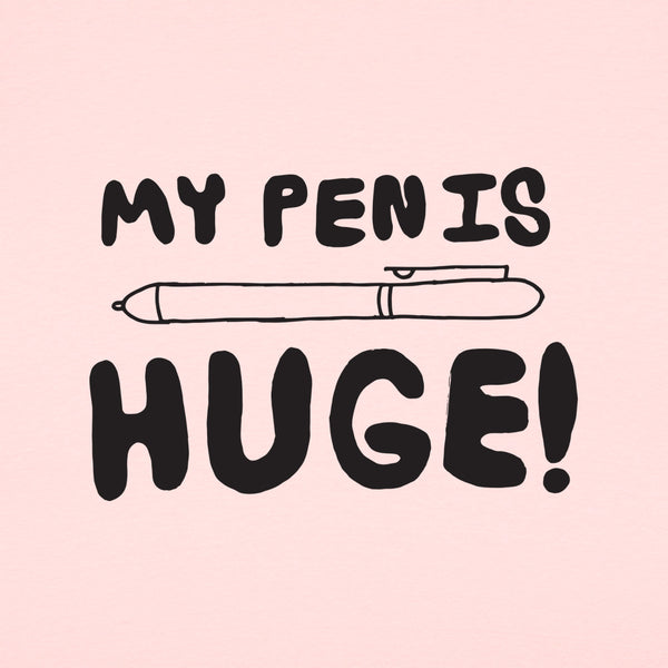 My Pen Is Huge Women's T-Shirt