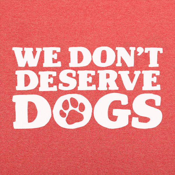 We Don't Deserve Dogs Men's T-Shirt