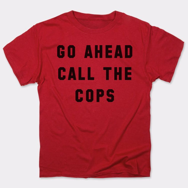 Go Ahead Call The Cops Men's T-Shirt