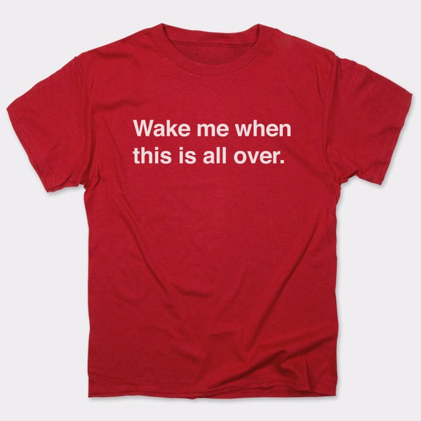 Wake Me When Over Men's T-Shirt
