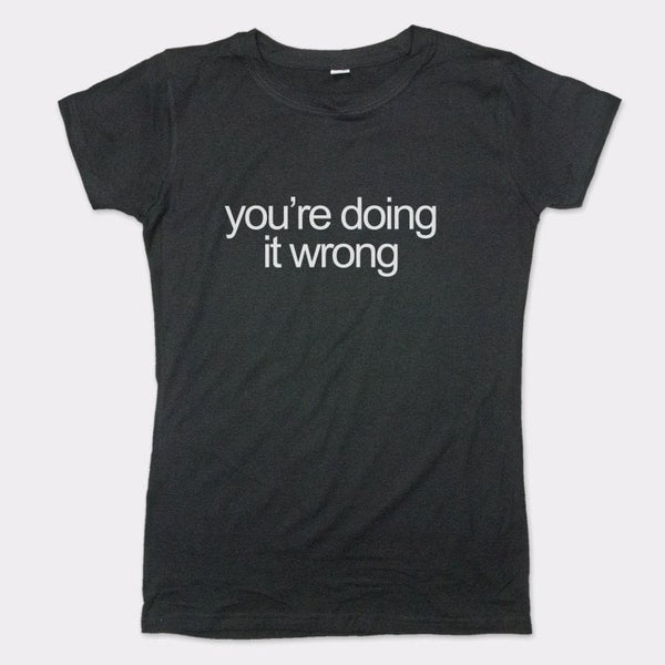 Doing It Wrong Women's T-Shirt