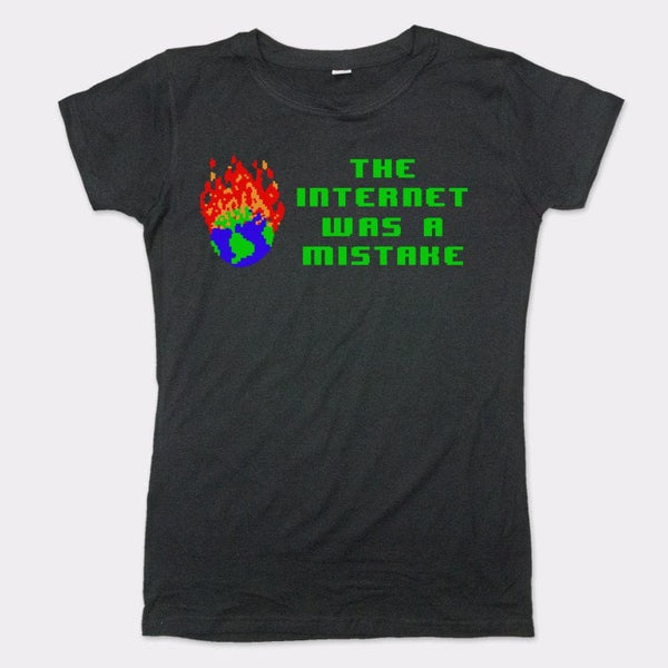 The Internet Was A Mistake Women's T-Shirt