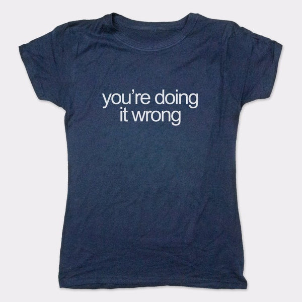 Doing It Wrong Women's T-Shirt