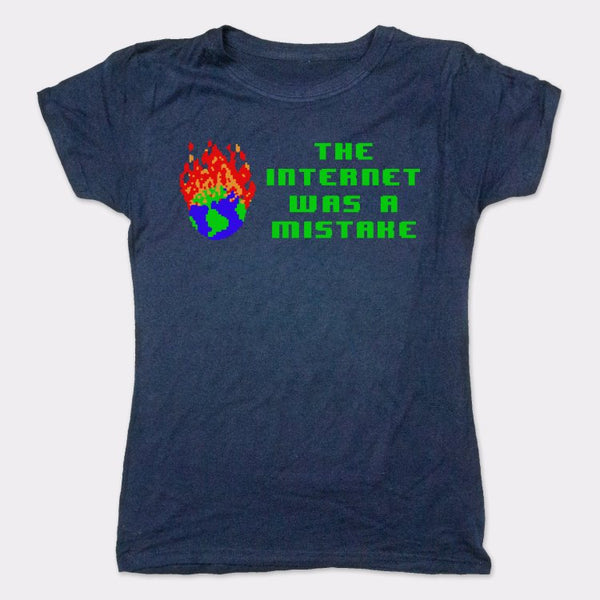 The Internet Was A Mistake Women's T-Shirt