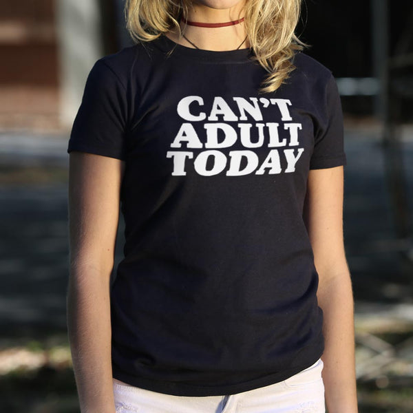 Can't Adult Today Women's T-Shirt