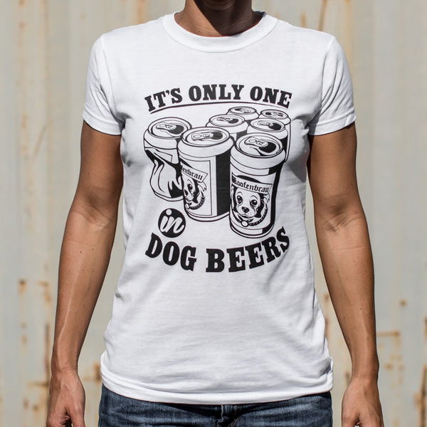 Only One In Dog Beers Women's T-Shirt