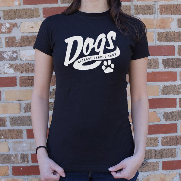 Dogs Because People Suck Women's T-Shirt