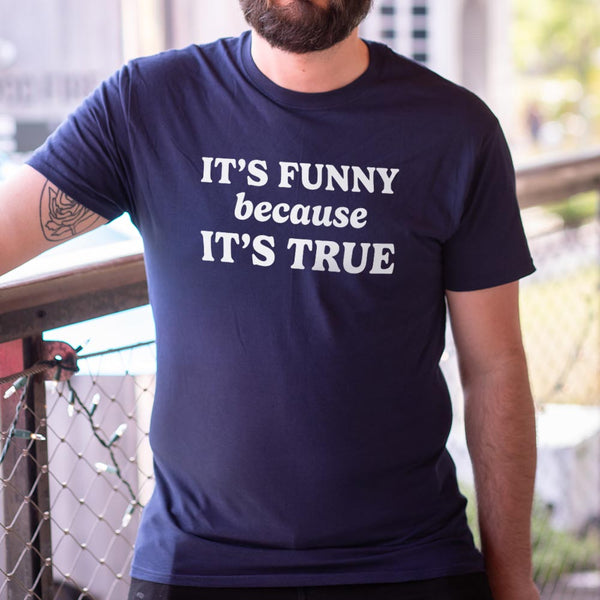 Funny Because True Men's T-Shirt