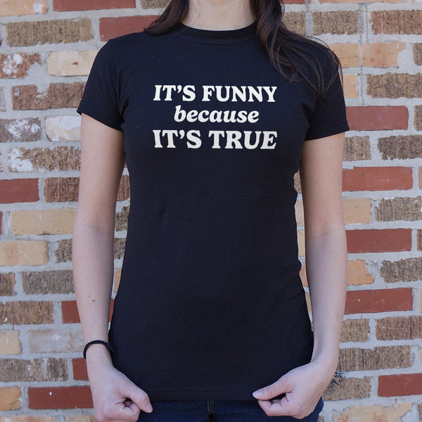 Funny Because True Women's T-Shirt