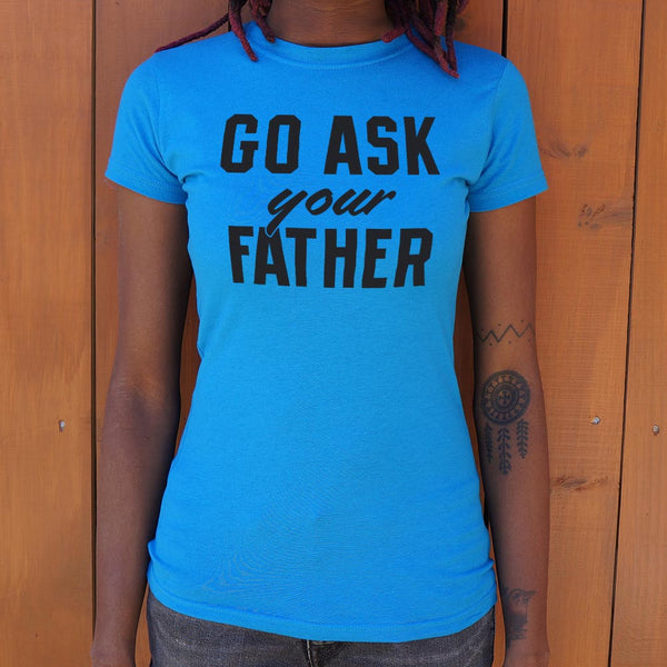 Go Ask Your Father Women's T-Shirt