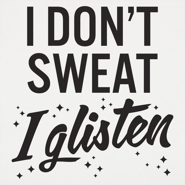 I Don't Sweat I Glisten Women's T-Shirt