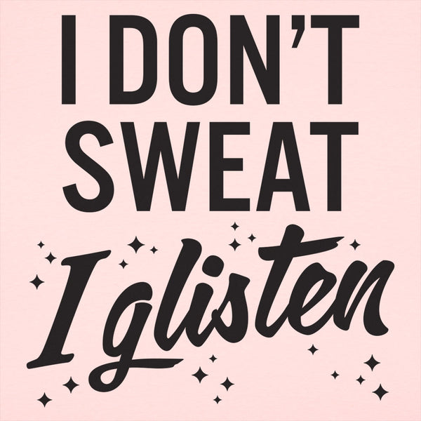 I Don't Sweat I Glisten Women's T-Shirt