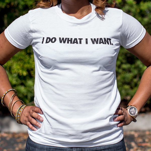 I Do What I Want Women's T-Shirt