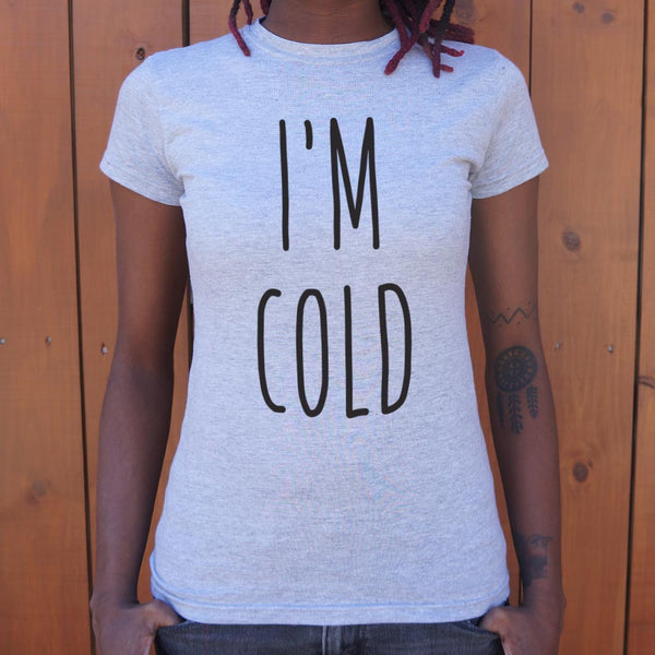 I'm Cold Women's T-Shirt