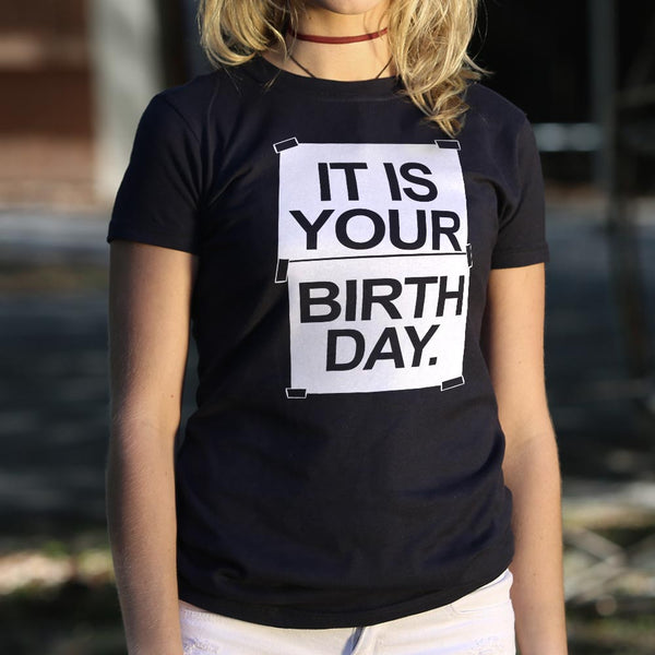 IT IS YOUR BIRTHDAY. Women's T-Shirt