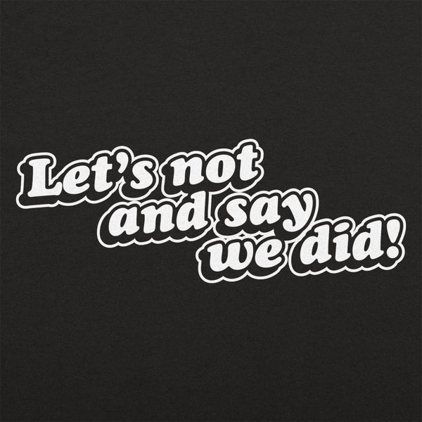 Let's Not And Say We Did! Women's T-Shirt