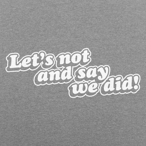 Let's Not And Say We Did! Men's T-Shirt