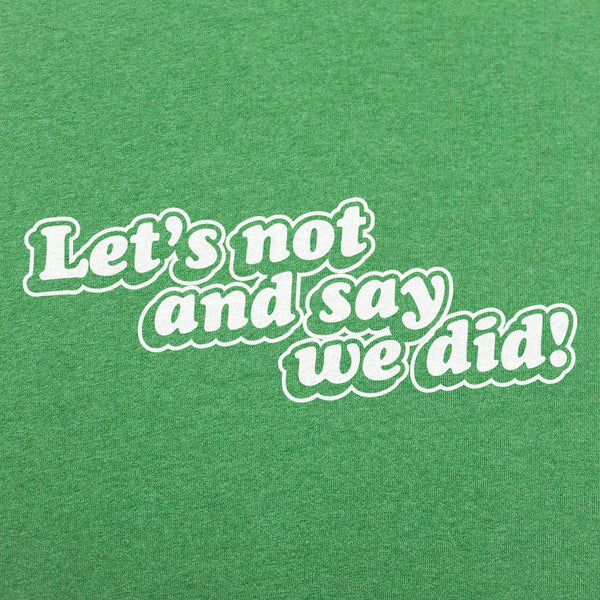 Let's Not And Say We Did! Men's T-Shirt