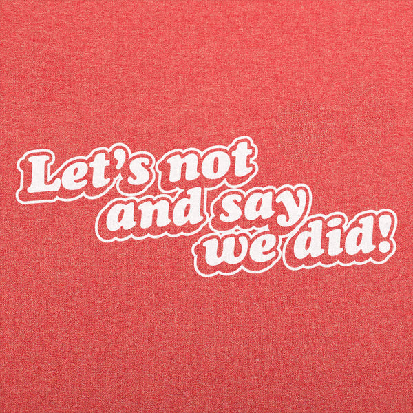 Let's Not And Say We Did! Men's T-Shirt