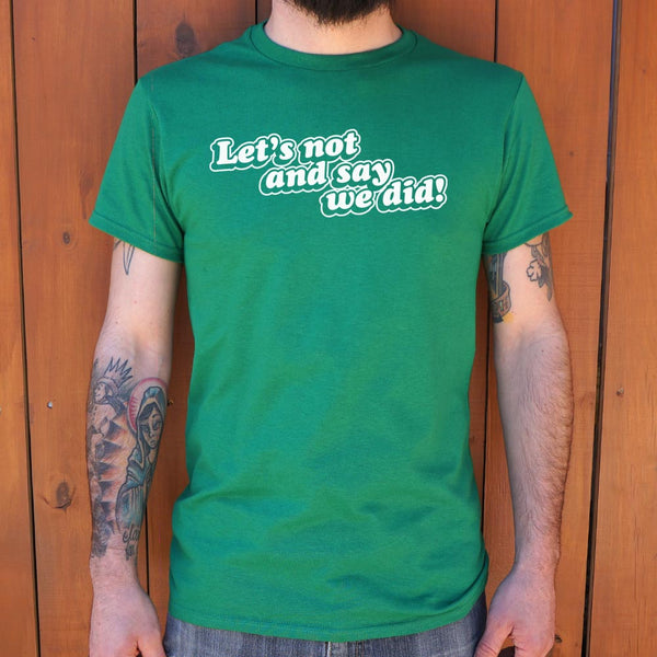 Let's Not And Say We Did! Men's T-Shirt