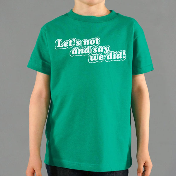 Let's Not And Say We Did! Kids' T-Shirt