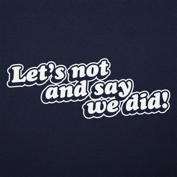 Let's Not And Say We Did! Men's T-Shirt