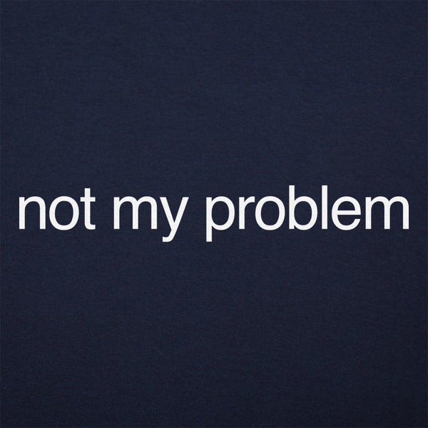 Not My Problem Men's T-Shirt