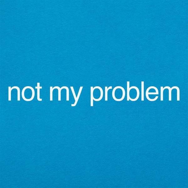 Not My Problem Women's T-Shirt