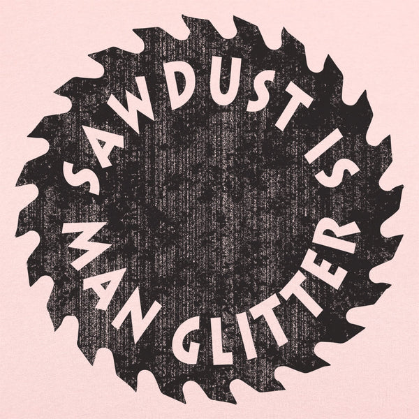 Sawdust Is Man Glitter Women's T-Shirt
